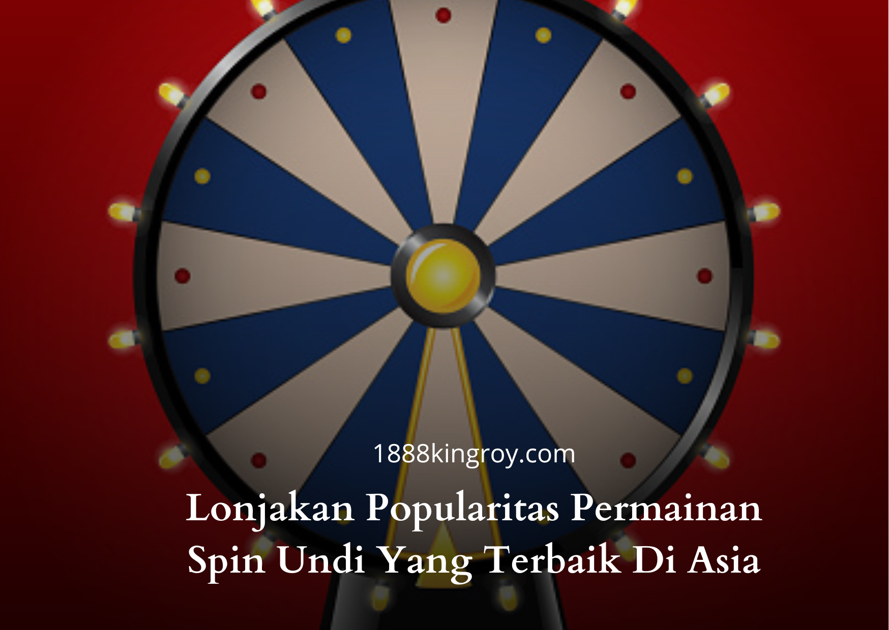 Lonjakan Popularitas Permainan Spin Undi Yang Terbaik Di Asia